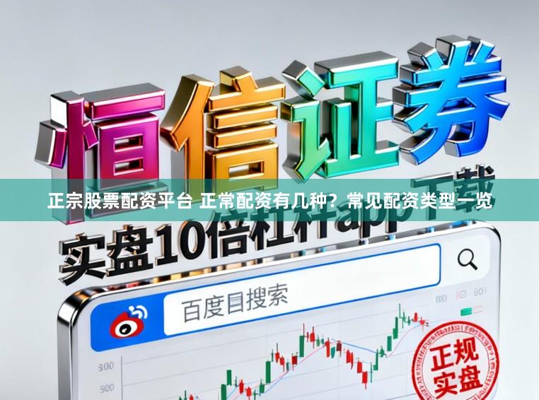 正宗股票配资平台 正常配资有几种？常见配资类型一览