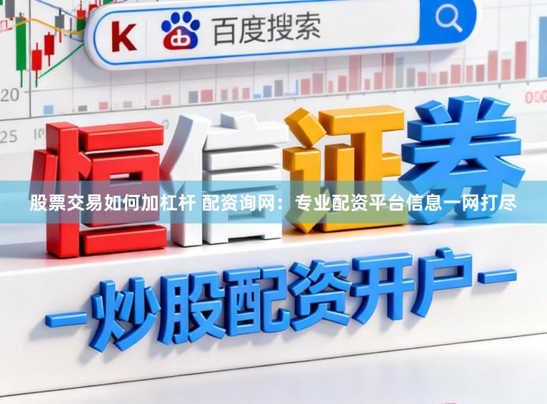 股票交易如何加杠杆 配资询网：专业配资平台信息一网打尽