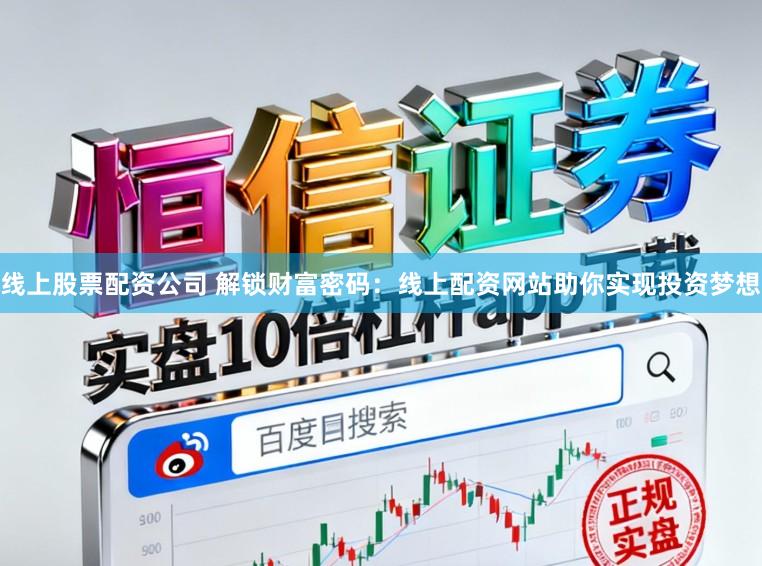 线上股票配资公司 解锁财富密码：线上配资网站助你实现投资梦想