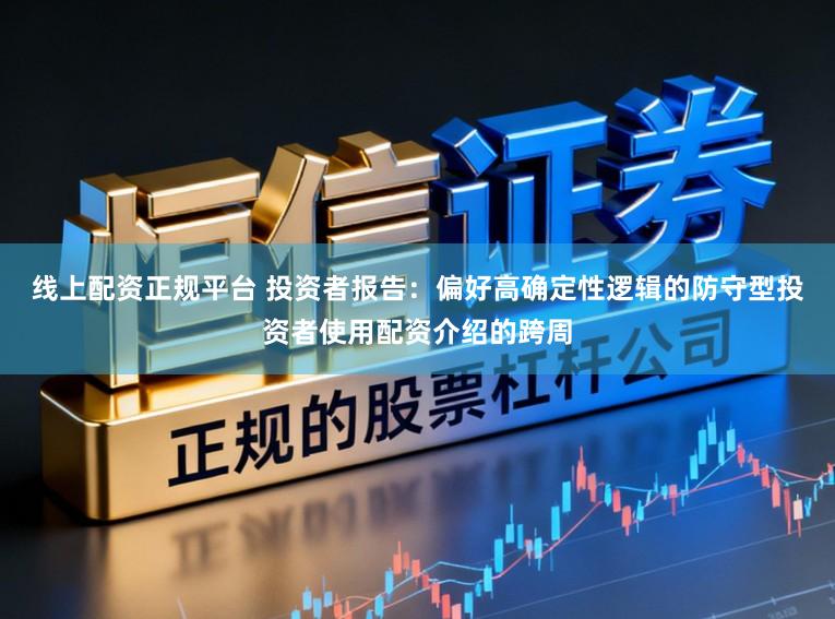 线上配资正规平台 投资者报告：偏好高确定性逻辑的防守型投资者使用配资介绍的跨周