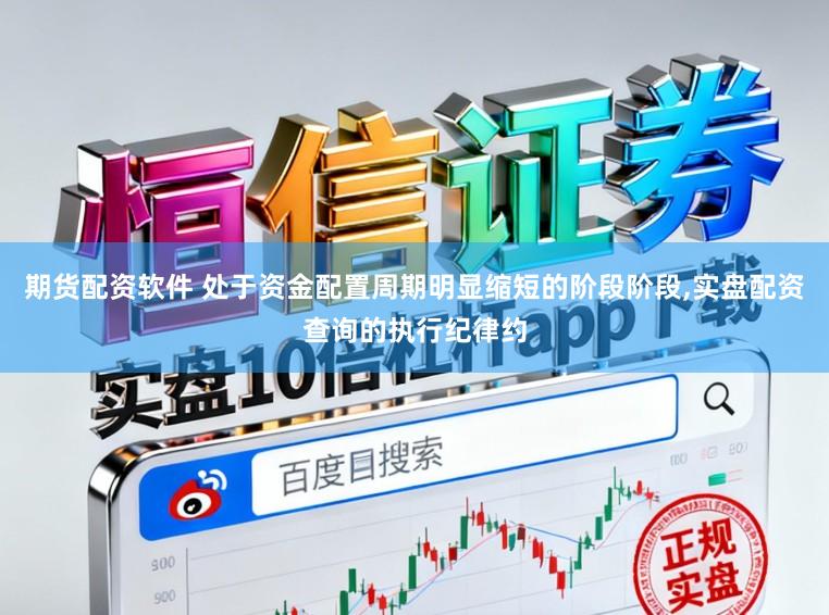 期货配资软件 处于资金配置周期明显缩短的阶段阶段,实盘配资查询的执行纪律约