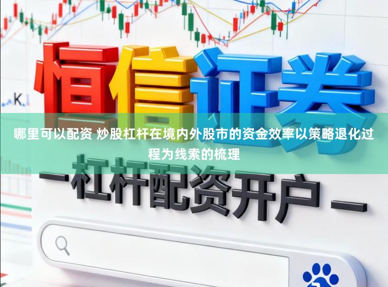 哪里可以配资 炒股杠杆在境内外股市的资金效率以策略退化过程为线索的梳理